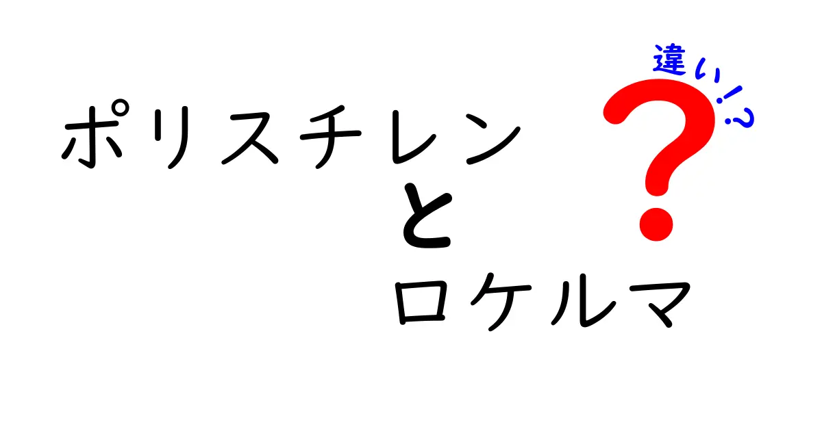 ポリスチレンとロケルマの違いとは?それぞれの特徴を徹底解説!