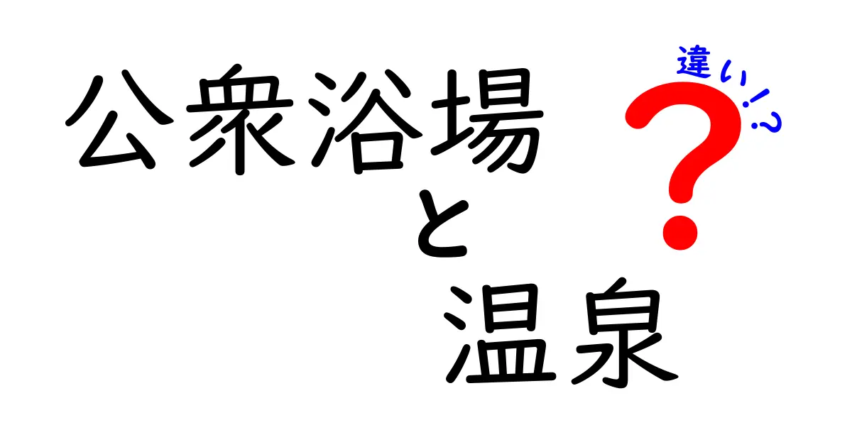 公衆浴場と温泉の違いを徹底解説！あなたはどちらが好き？