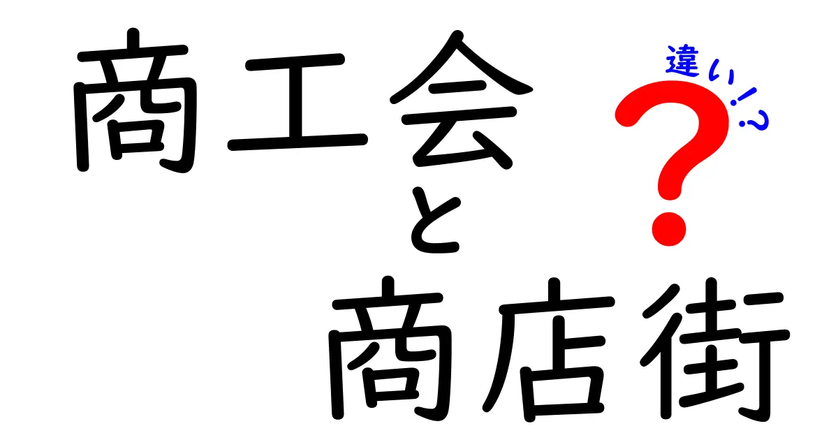 商工会と商店街の違いを分かりやすく解説！あなたの街のビジネスを支える仕組みとは