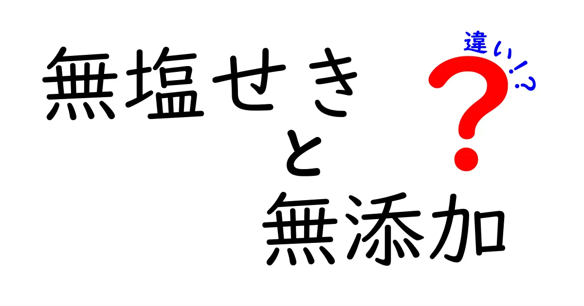 無塩せきと無添加の違いとは？知っておくべき基礎知識