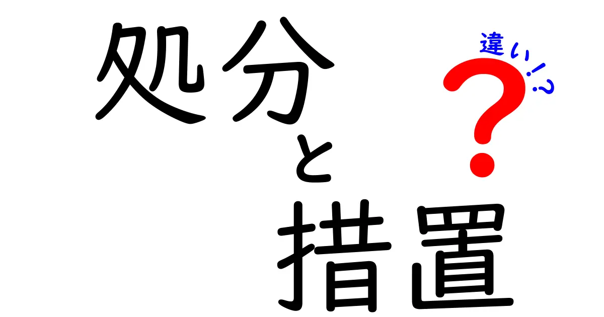 処分と措置の違いを徹底解説！あなたはどちらを理解していますか？