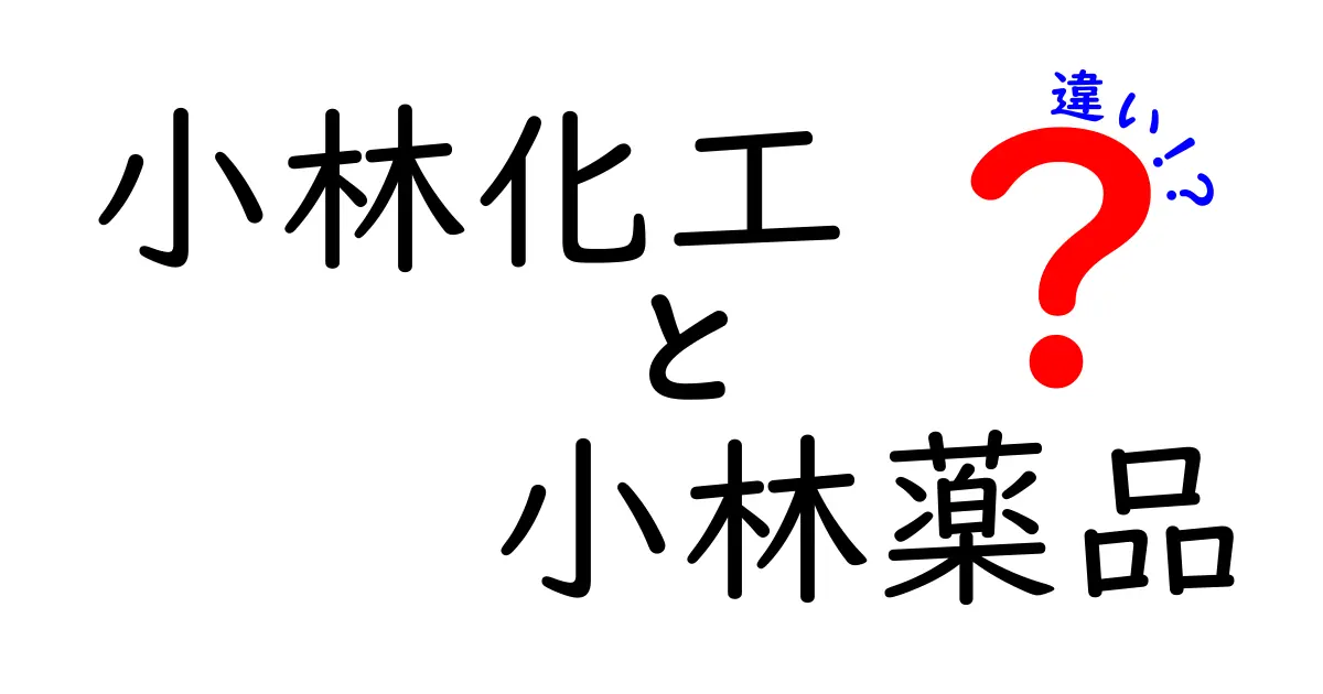 小林化工と小林薬品の違いを徹底解説！その特徴と役割とは？