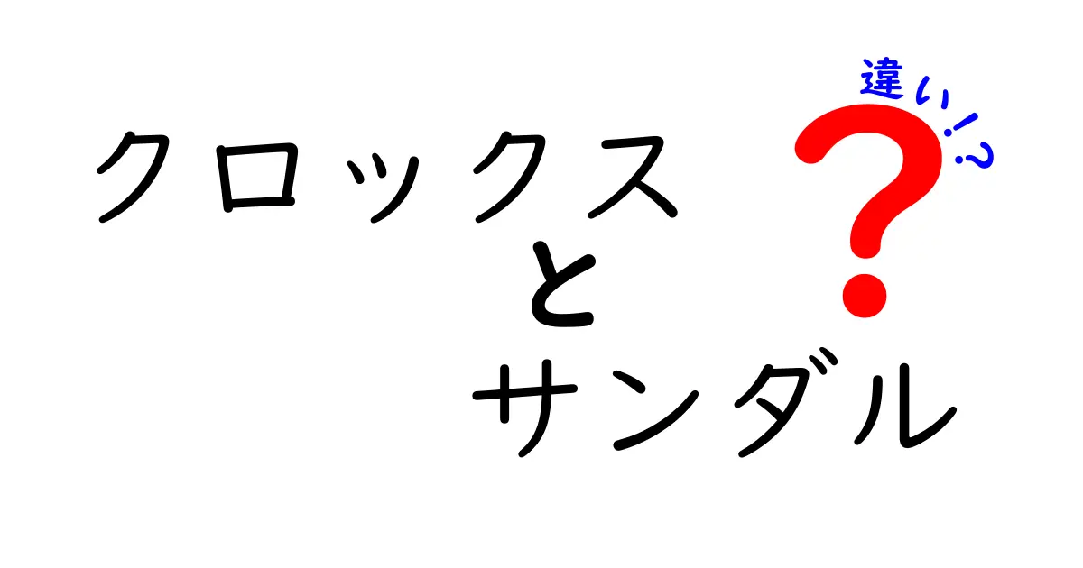 クロックスとサンダルの違いを徹底解説！あなたにピッタリの一足はどれ？