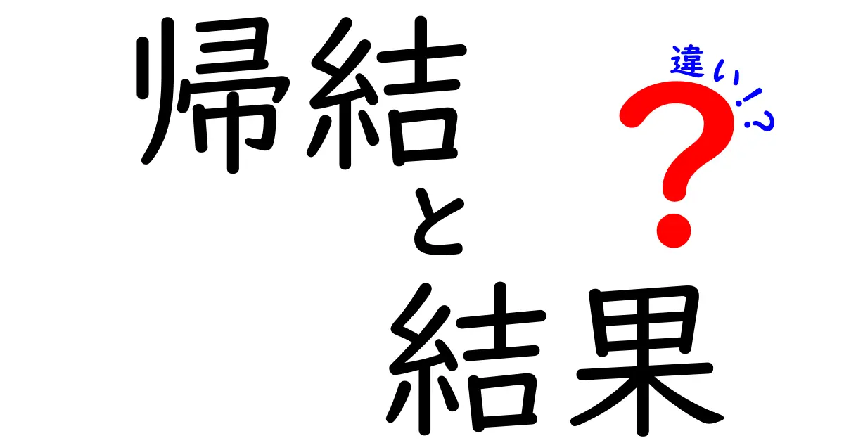 「帰結」と「結果」の違いをわかりやすく解説！