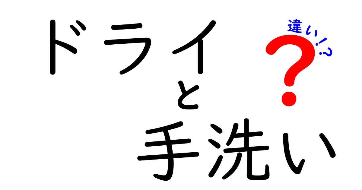 ドライと手洗いの違いを徹底解説!どちらがあなたに合っている?