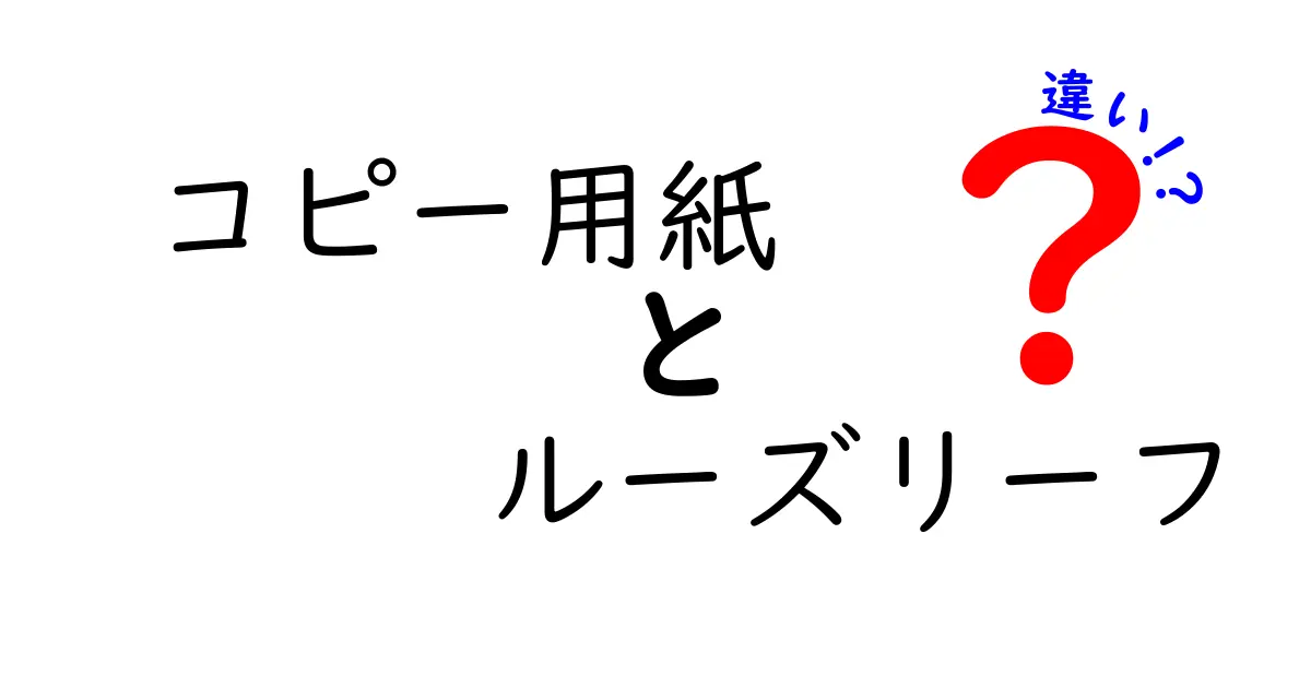 コピー用紙とルーズリーフの違いを徹底解説！あなたにぴったりの選び方は？