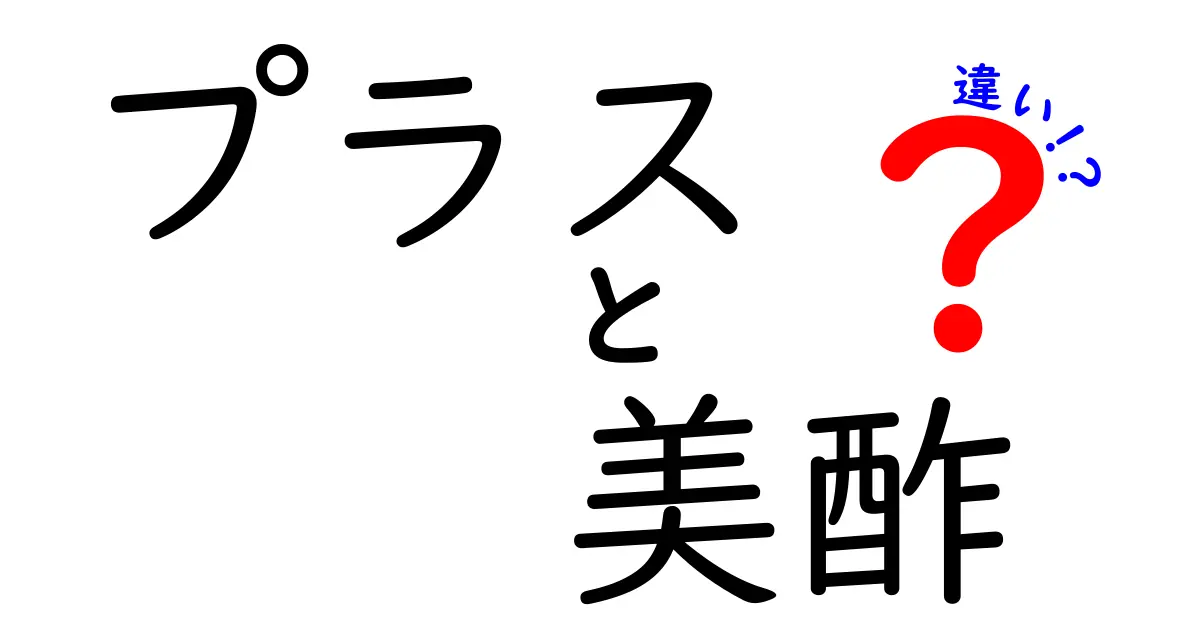 プラスと美酢の違いとは？それぞれの特徴と用途を徹底解説！