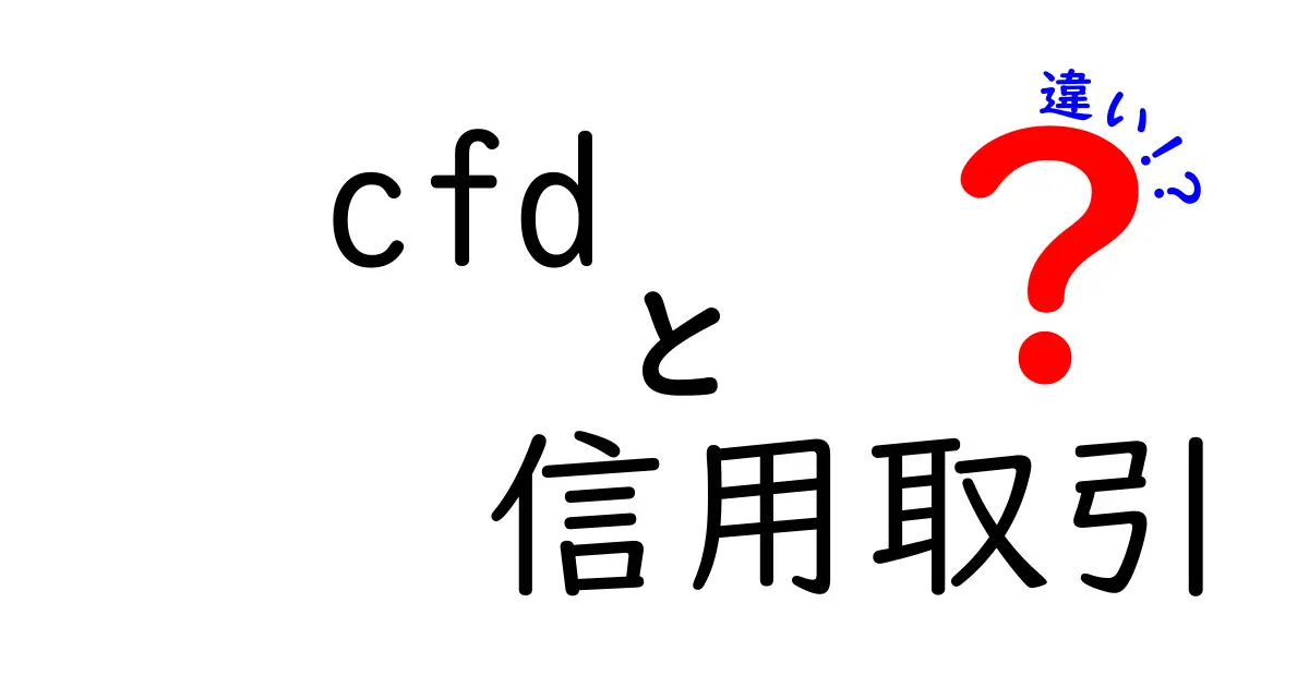 CFDと信用取引の違いを徹底解説！初心者にも分かる金融の基本