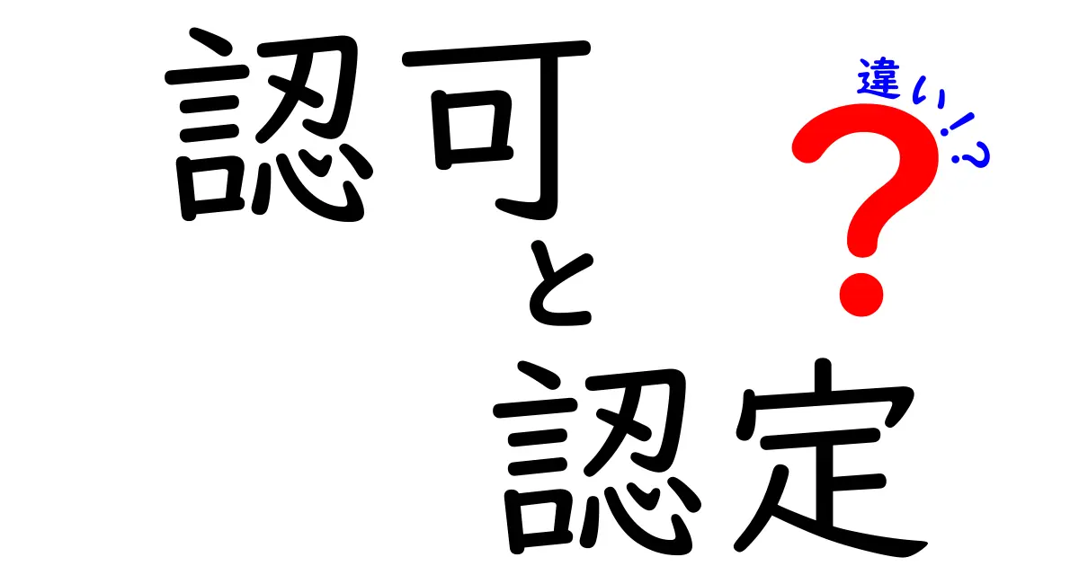 「認可」と「認定」の違いを徹底解説！わかりやすく解説します