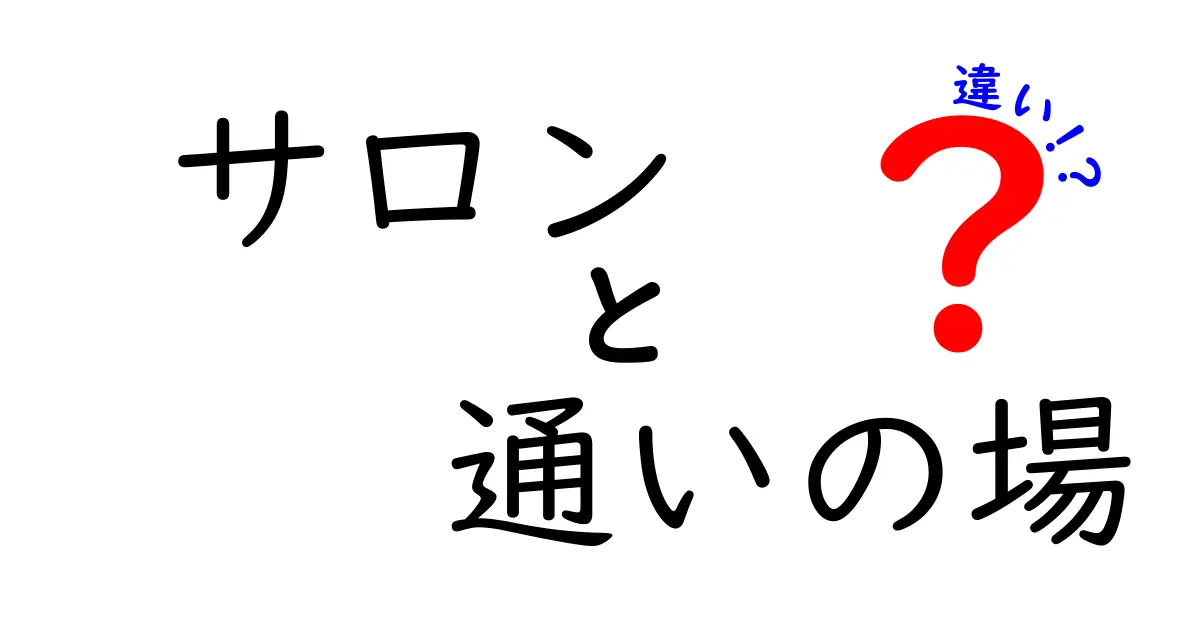 サロンと通いの場の違いとは？それぞれの魅力を徹底解説！