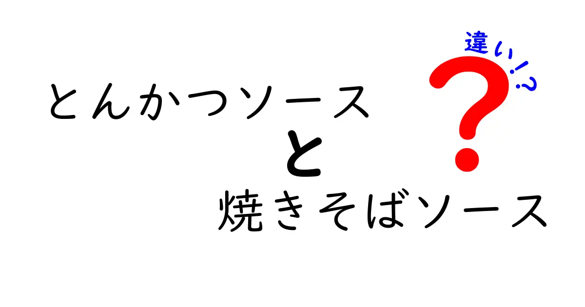 とんかつソースと焼きそばソースの違いとは？あなたの料理に役立つ情報