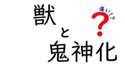 獣と鬼神化の違いは？