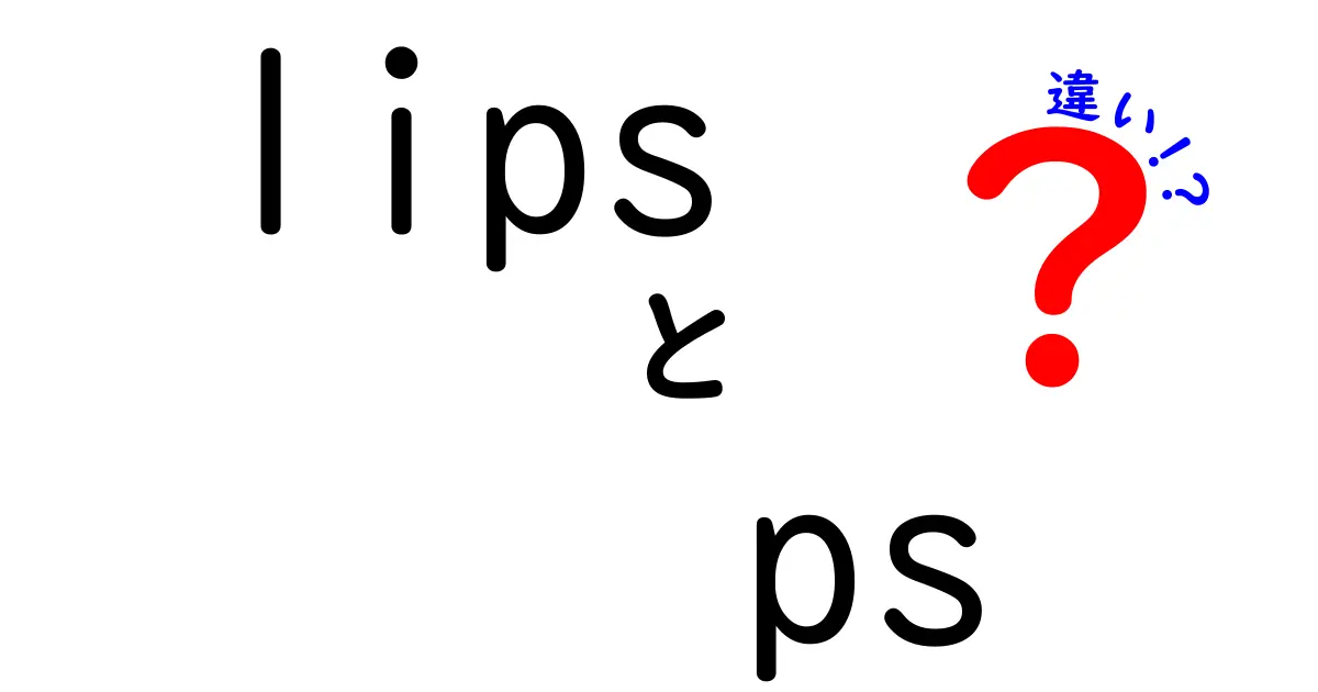 LIPSとPSの違いとは？あなたの選択を変える情報を解説！