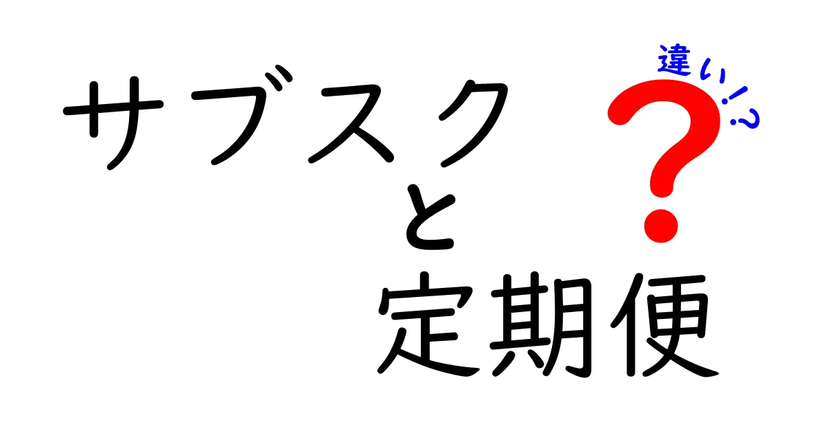 サブスクと定期便の違いを徹底解説！どちらがあなたに合っている？