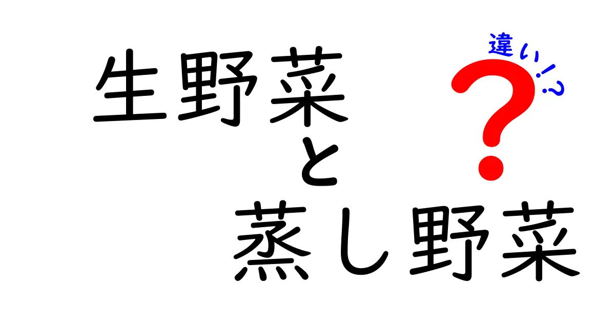 生野菜と蒸し野菜の違いを徹底解説！あなたはどちらが好き？