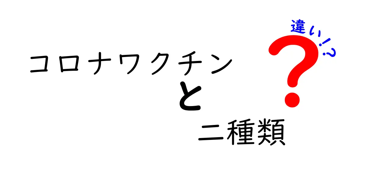 コロナワクチンの二種類、何が違うの？その特徴と効果を徹底解説