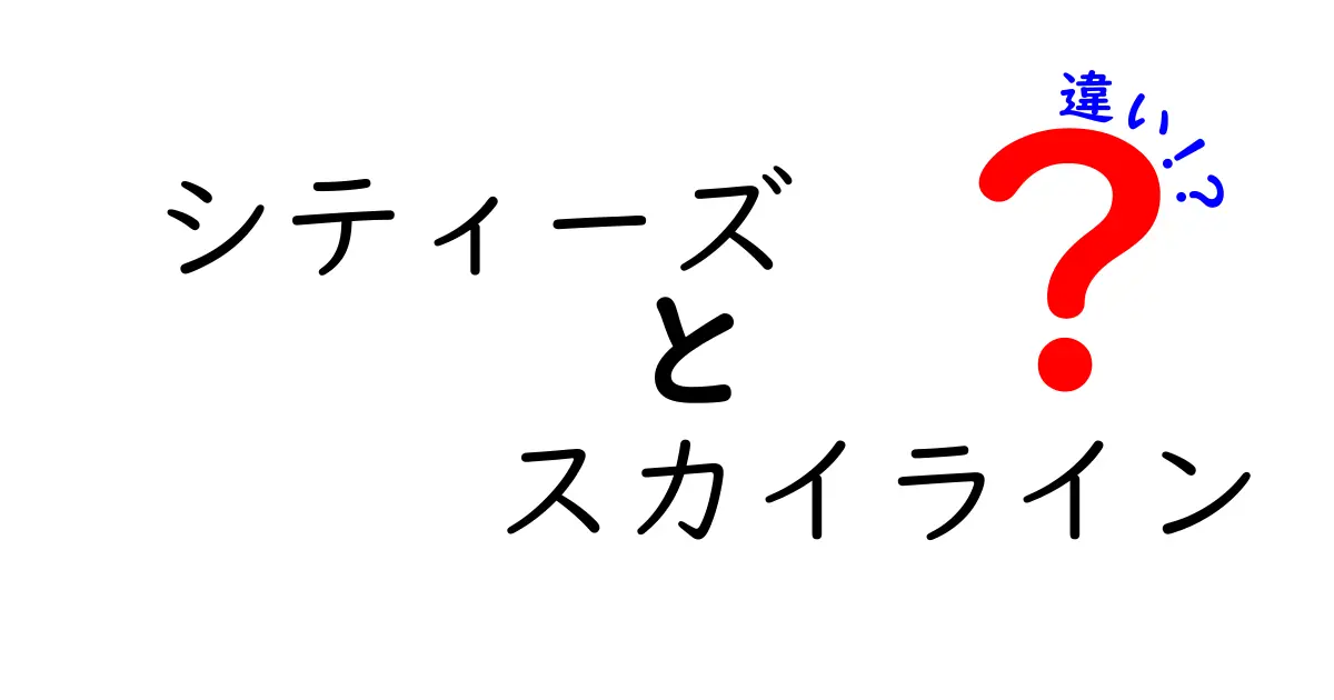 「シティーズ」と「スカイライン」の違いを徹底解説！どちらを選ぶべき？