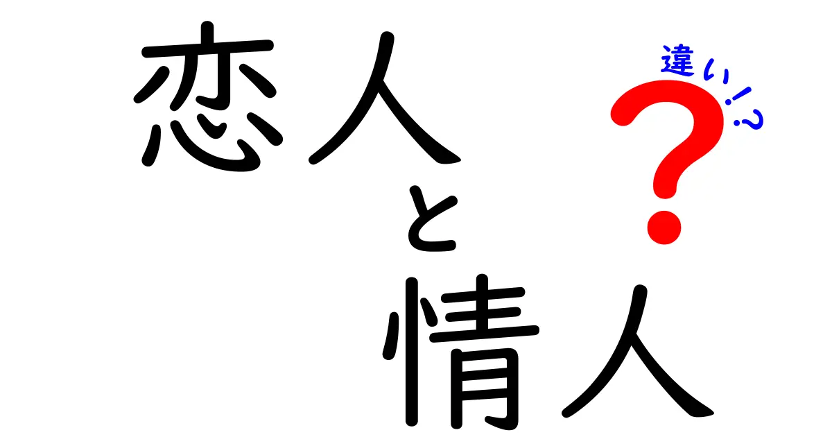 「恋人」と「情人」の違いを徹底解説！あなたはどっちを選ぶ？