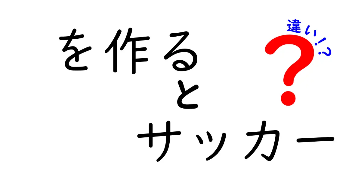 『作る』と『サッカー』の違いとは？ 意外な関連性を解説！