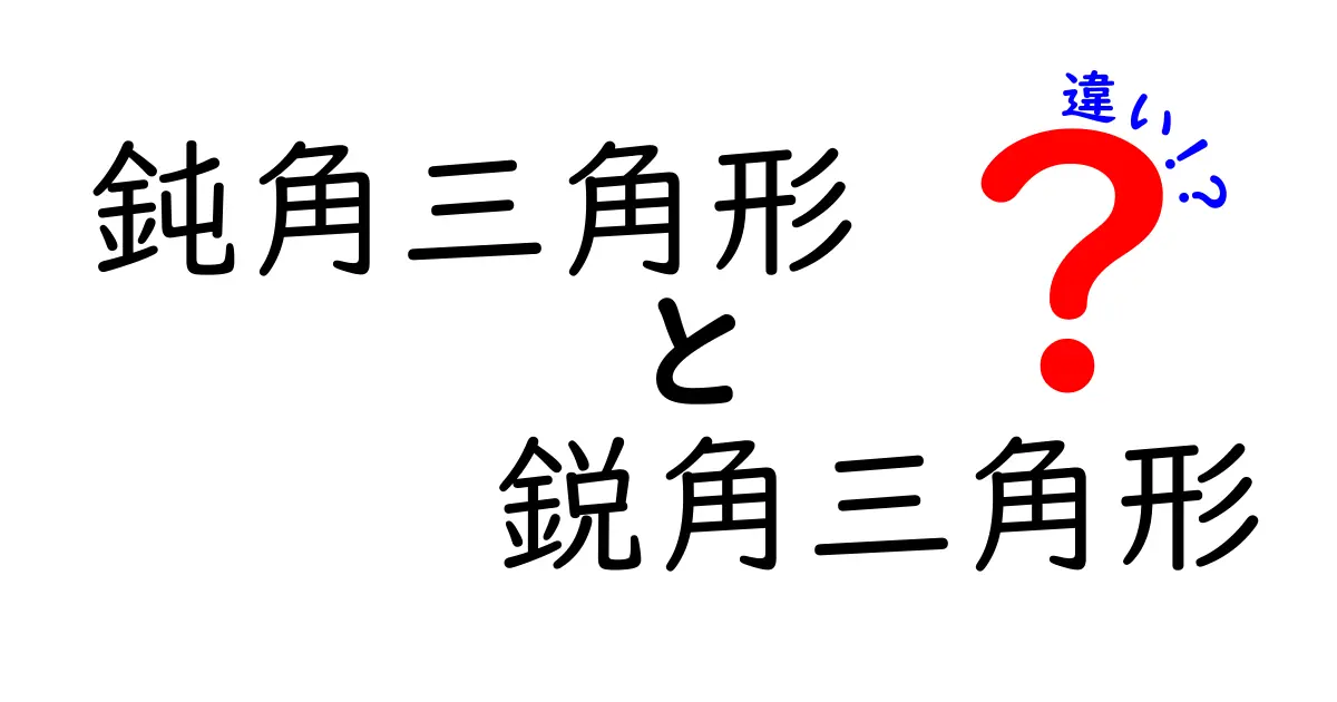 鈍角三角形と鋭角三角形の違いをわかりやすく解説!