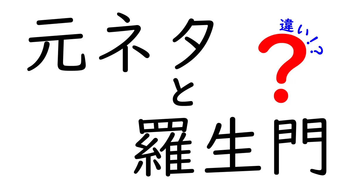 元ネタと羅生門の違いを徹底解説！その背景と歴史を探る