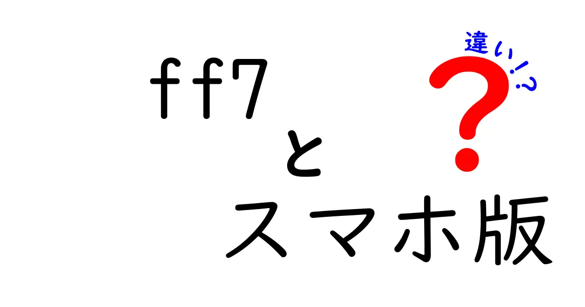 FF7スマホ版とPS版の違いを徹底解説！どっちをプレイするべき？