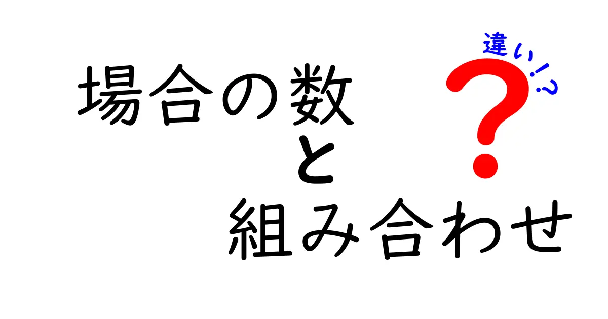 「場合の数」と「組み合わせ」の違いを徹底解説！中学生でもわかる数学の基礎