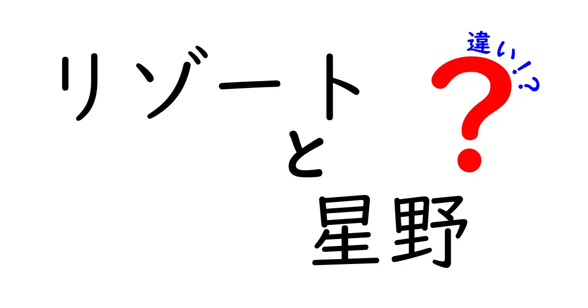 リゾートと星野の違いとは？どちらを選ぶべきか徹底比較！