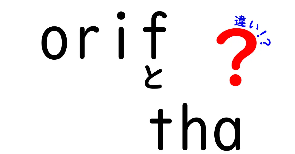 「orif」と「tha」の違いを徹底解説！あなたは知っている？