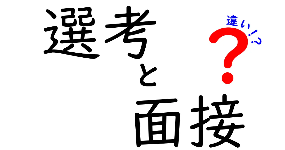 選考と面接の違いとは？就職活動を成功させるための理解