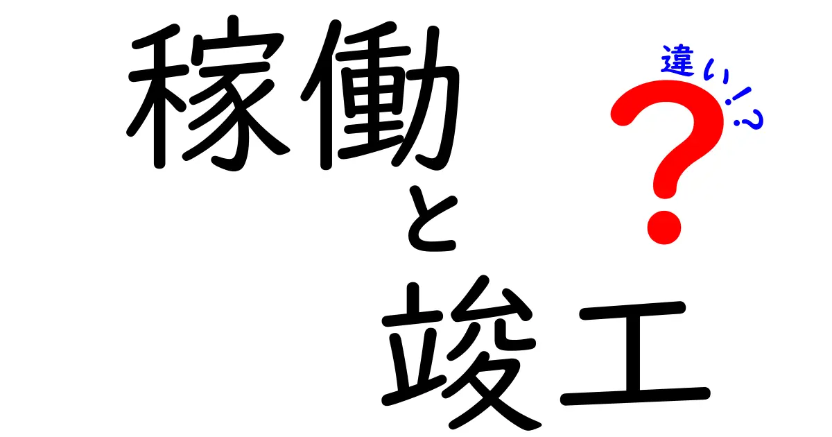 「稼働」と「竣工」の違いをわかりやすく解説！