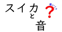 スイカと音の違いは？