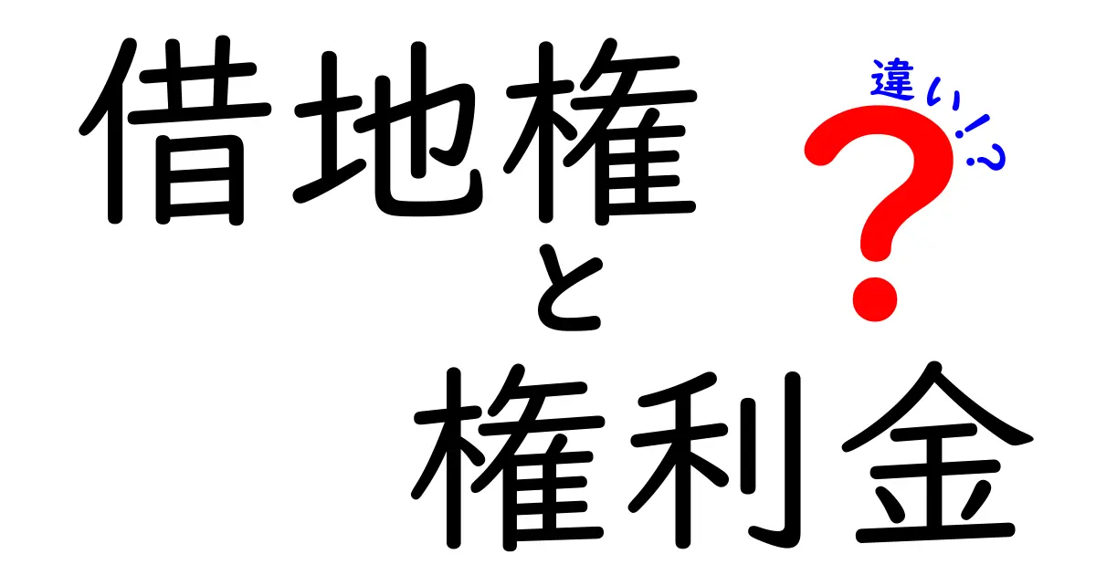借地権と権利金の違いを徹底解説!あなたの土地を守るために知っておきたいこと