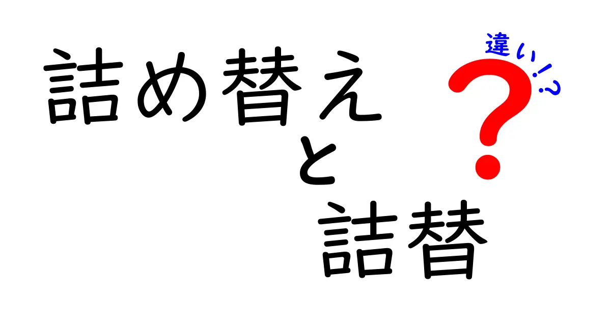 「詰め替え」と「詰替」の違いを徹底解説！あなたはどちらを使う？