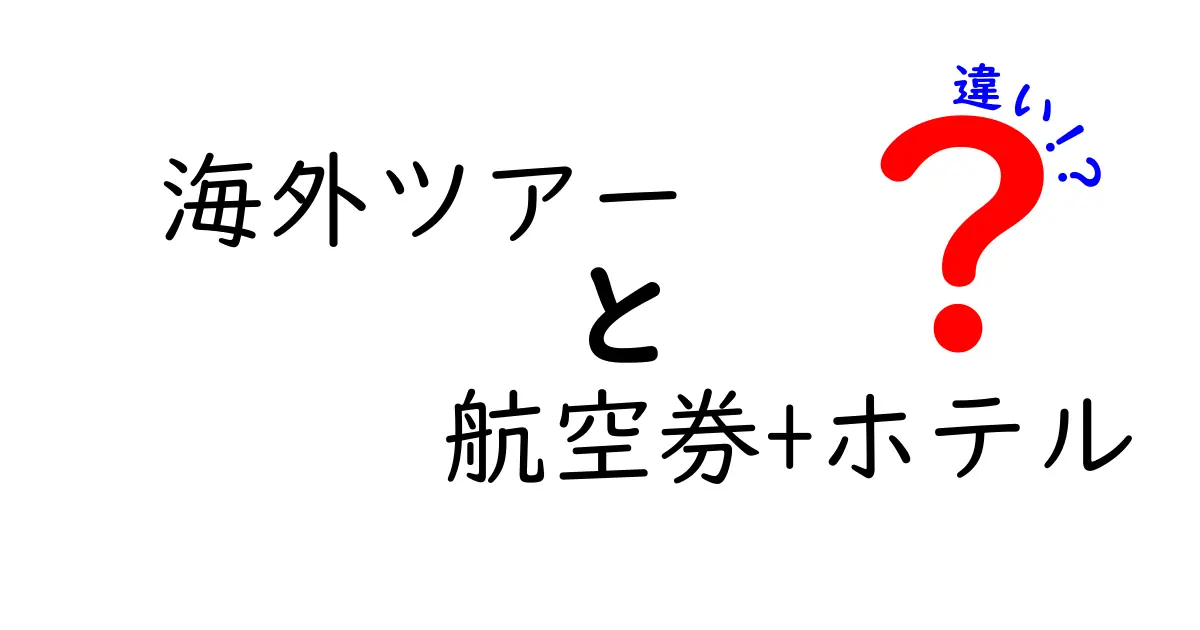 海外ツアーと航空券+ホテルの違いを徹底解説！どちらが得か知っていますか？