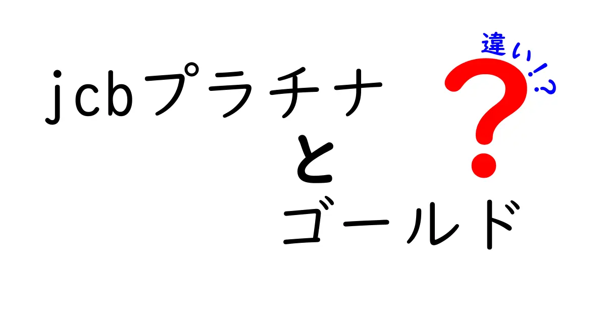 JCBプラチナとゴールドの違いを徹底解説！どちらを選ぶべきか？