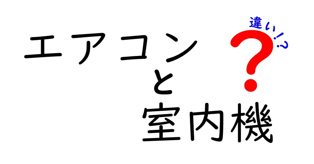 エアコンの室内機と室外機の違いを徹底解説！あなたの疑問に答えます