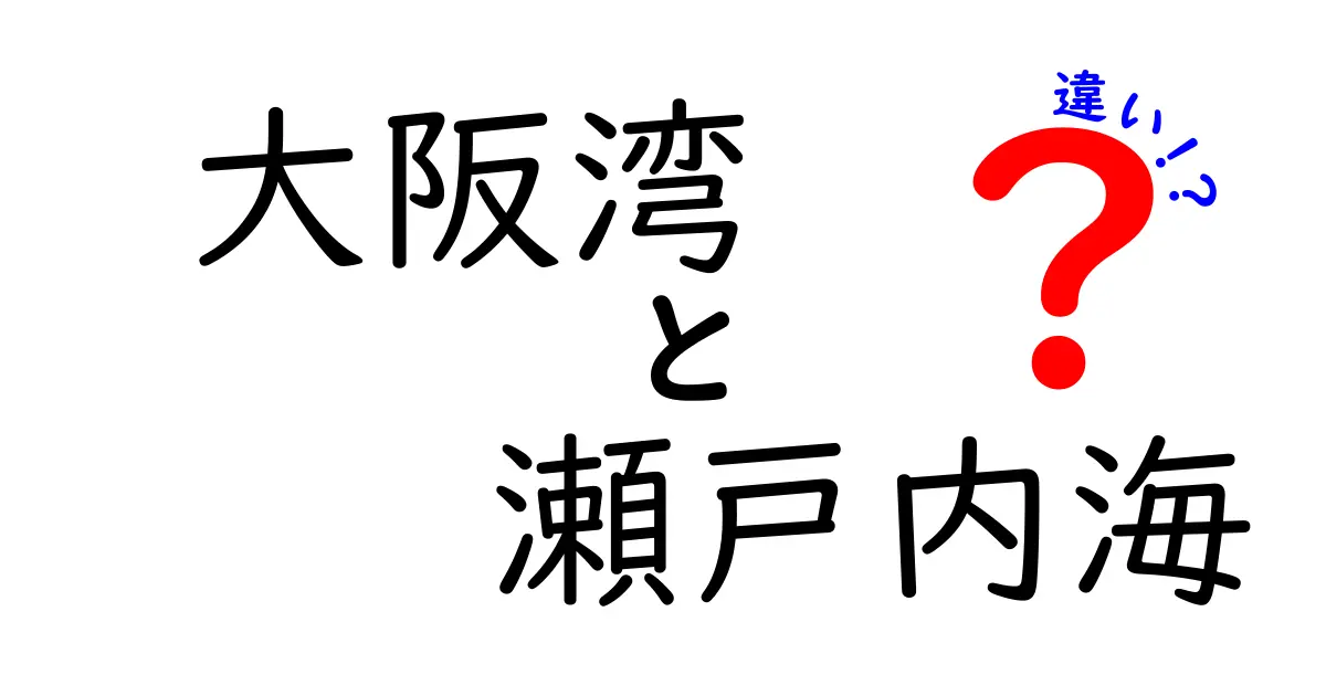 大阪湾と瀬戸内海の違いとは？その特徴を徹底解説！