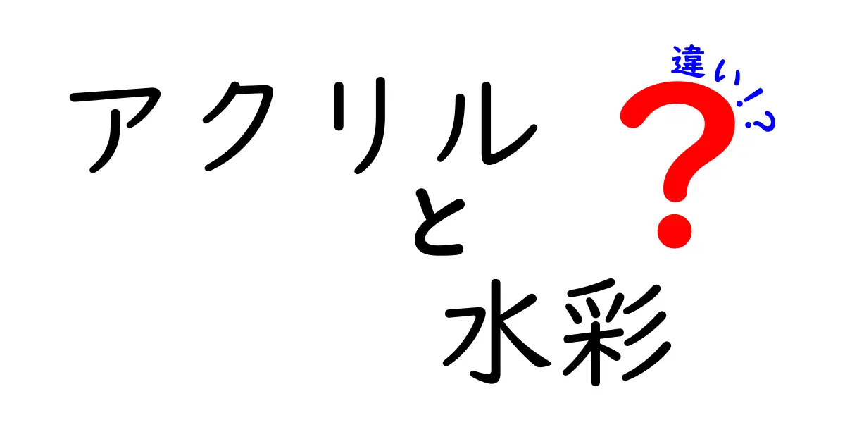 アクリルと水彩の違いを徹底解説！どちらを選ぶべきか？