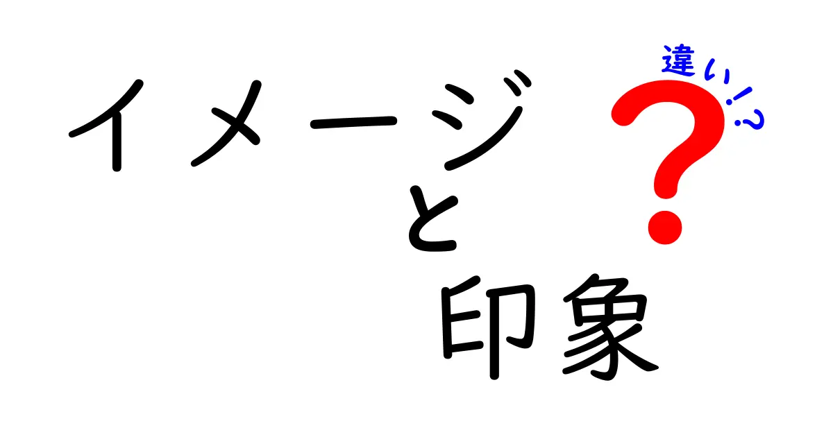 イメージと印象の違いを徹底解説！あなたの思考を変える鍵とは？