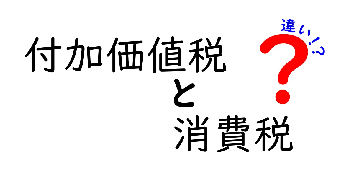 付加価値税と消費税の違いをわかりやすく解説！それぞれの特徴とは？