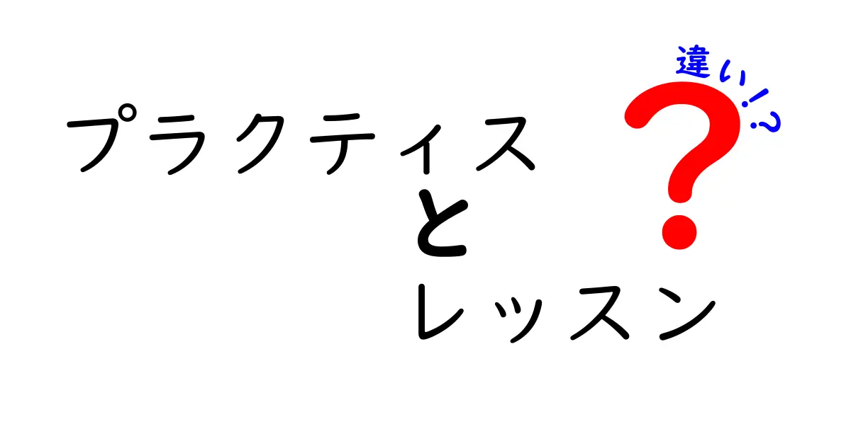 プラクティスとレッスンの違いをわかりやすく解説！あなたはどちらを選ぶ？