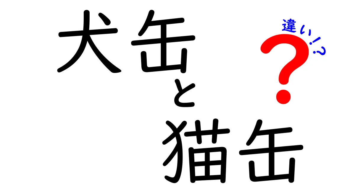 犬缶と猫缶の違いとは？あなたのペットに最適なフードを選ぶために知っておくべきこと