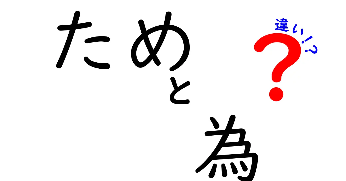 「ため」と「為」の違いをわかりやすく解説！意味や使い方を知ろう