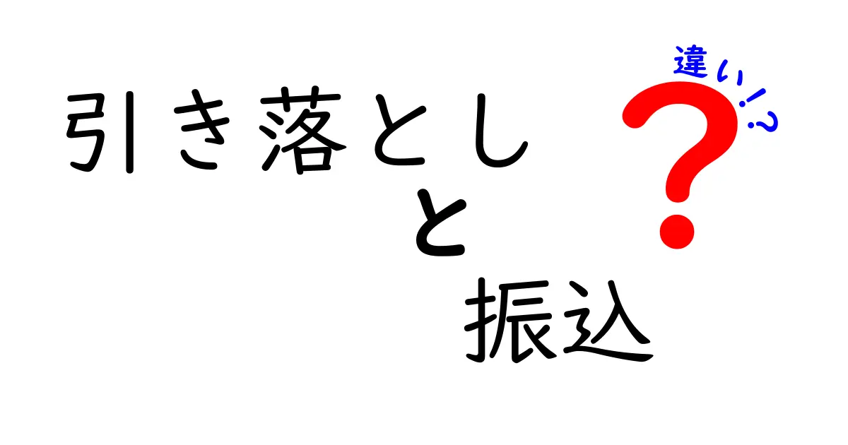 引き落としと振込の違いをわかりやすく解説！あなたの生活に役立つ知識