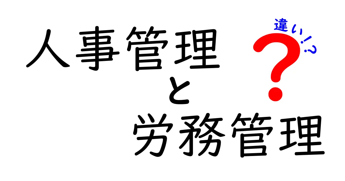 人事管理と労務管理の違いをわかりやすく解説!会社での役割とは?