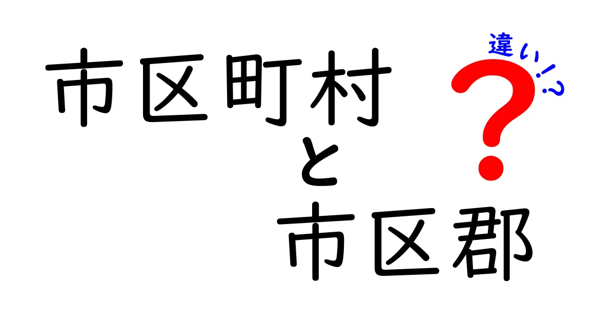 市区町村と市区郡の違いをわかりやすく解説！