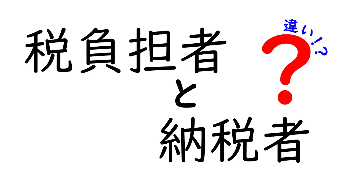 「税負担者」と「納税者」の違いをわかりやすく解説!あなたはどちら?