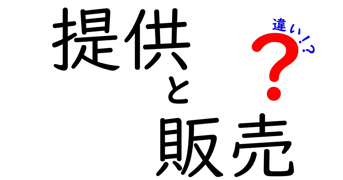 提供と販売の違いをわかりやすく解説！あなたはこれを知っていますか？