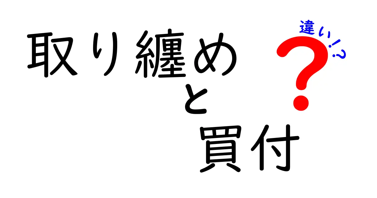 「取り纏め」と「買付」の違いが分かる！ビジネスに役立つポイント解説